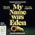 My Name Was Eden