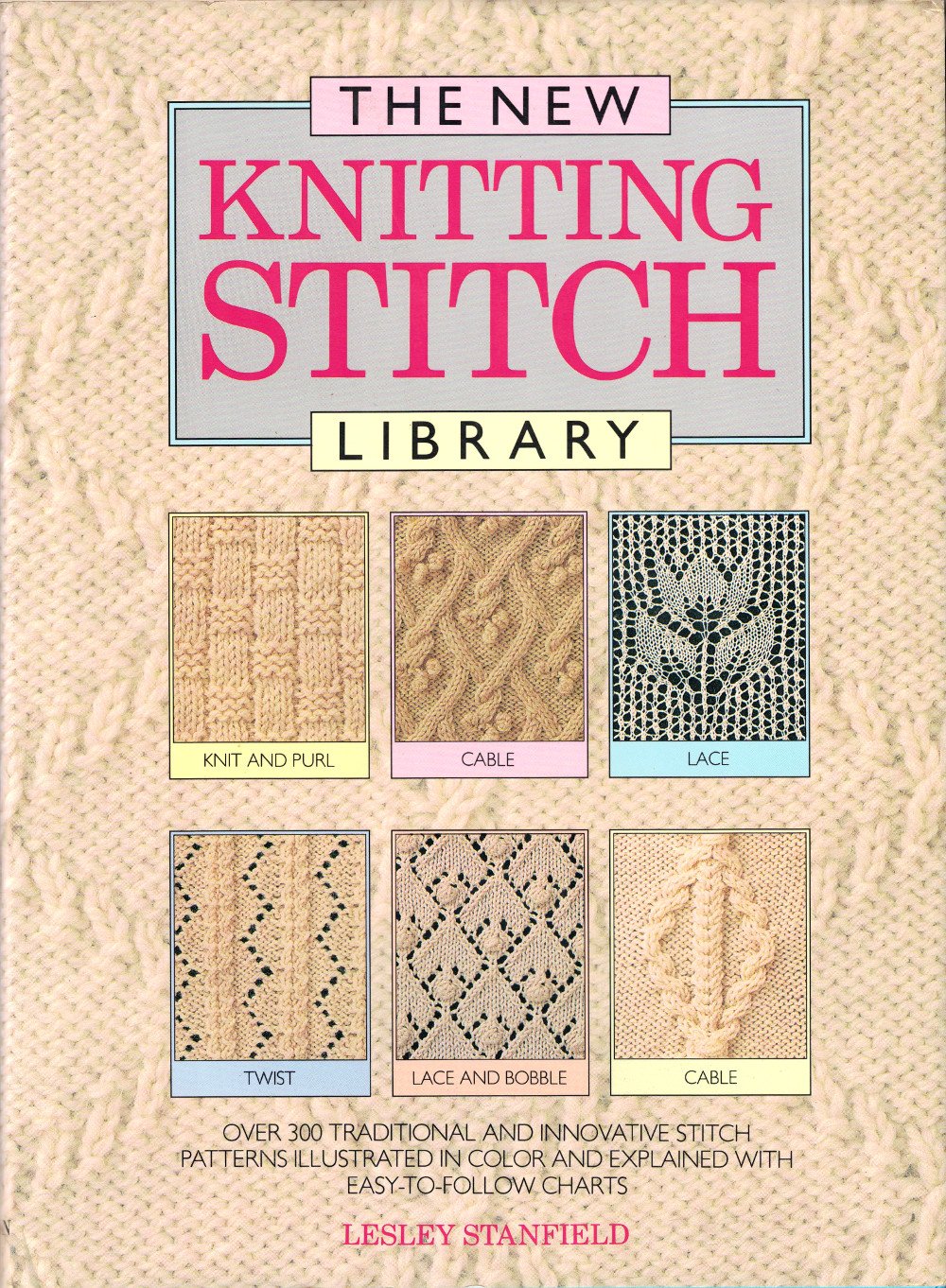 The New Knitting Stitch Library: Over 300 Traditional and Innovative Stitch Patterns Illustrated in Color and Explained With Easy-to-Follow Charts