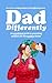 Dad Differently: Toddlers: An Emotional Guide to Parenting Toddlers for the Modern Father (Dad Differently #3)