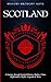 Scotland: A Journey through Scottish History, Battles, Clans, Highlanders, Myths, Legends & More (British Isles)