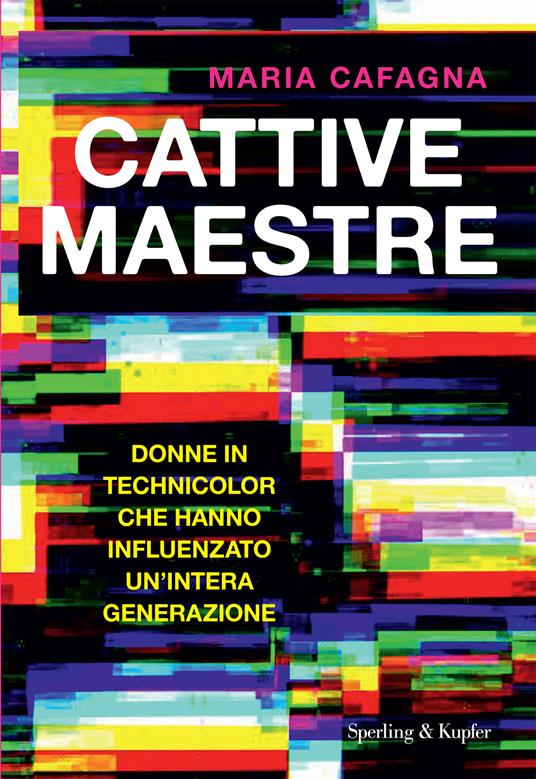 Cattive maestre: Donne in technicolor che hanno influenzato un'intera generazione (Italian Edition)
