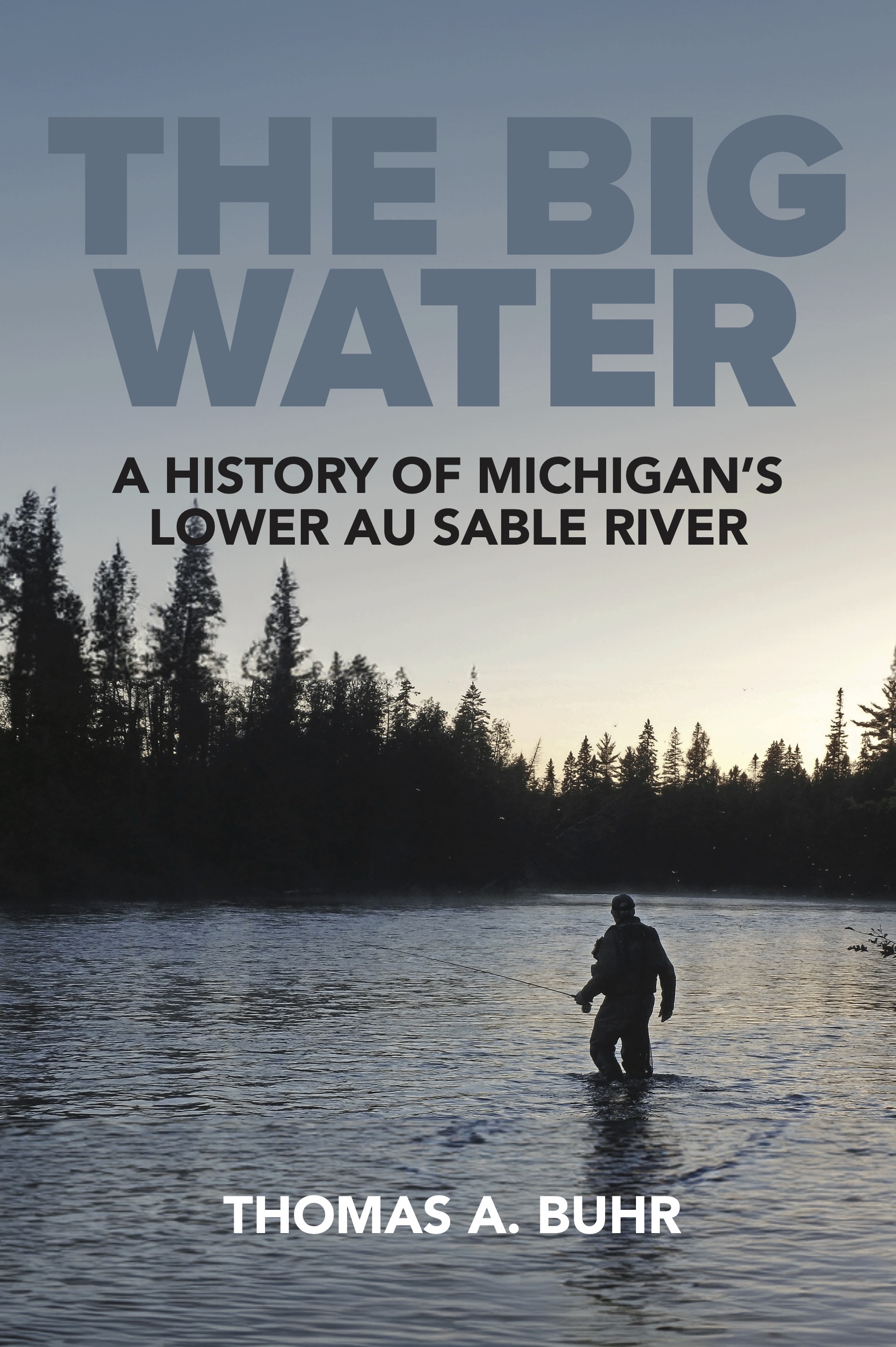 The Big Water: A History of Michigan’s Lower Au Sable River