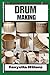 DRUM MAKING: Mastering the ...