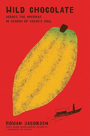 Wild Chocolate: Across the Americas in Search of Cacao's Soul