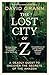 The Lost City of Z: A Legendary British Explorer's Deadly Quest to Uncover the Secrets of the Amazon