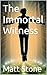 The Immortal Witness by Matt    Stone
