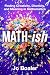 Math-ish : Finding Creativity, Diversity, and Meaning in Mathematics