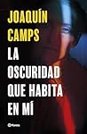 La oscuridad que habita en mí by Joaquín Camps