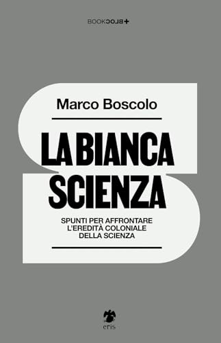 La bianca scienza: Spunti per affrontare l'eredità coloniale della scienza (Paperback)