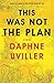 This Was Not the Plan by Daphne Uviller This Was Not the Plan by Daphne Uviller