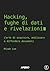Hacking, fughe di dati e rivelazioni: L’arte di acquisire, analizzare e diffondere documenti (Italian Edition)