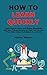 How to Learn Quickly: Learn How to Learn and Master New Skills and New Things Quickly So That You Can Put Them Into Action To Achieve Your Goals