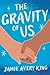 The Gravity of Us by Jamie Avery King