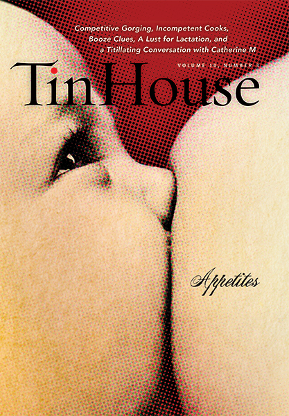 Tin House Magazine, Volume 10, Issue 3, Spring 2009: #39 Appetites