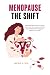 Menopause: The SHIFT: Learn the Facts, Own Your Body, and Crush Your Goals to Achieve the Healthiest and Happiest Version of Yourself