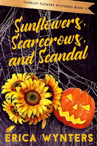 Sunflowers, Scarecrows, and Scandal (Camelot Flowers Mysteries Book 3)