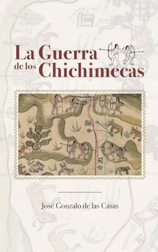 LA GUERRA DE LOS CHICHIMECAS: Testimonio desde la frontera norte de la Nueva España (Spanish Edition)