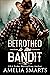 Betrothed to the Bandit by Amelia Smarts
