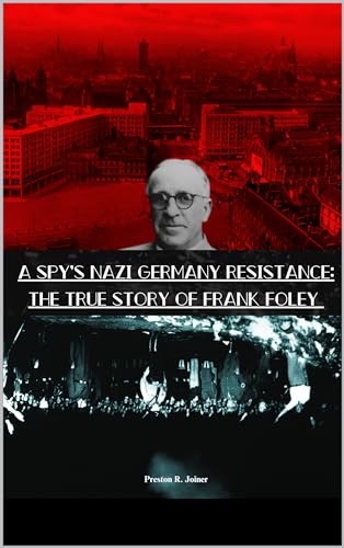 A Spy's Nazi Germany Resistance: The True Story of Frank Foley (Kindle Edition)