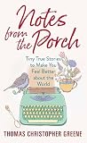 Notes from the Porch: Tiny True Stories to Make You Feel Better about the World (Platinum Nonfiction)