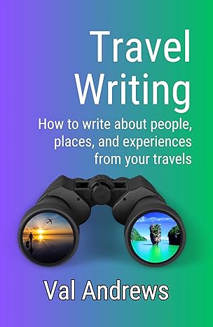 Travel Writing: How to Write About People, Places, and Experiences From Your Travels (Inspiration for Authors)