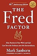 The Fred Factor: How Passion in Your Work and Life Can Turn the Ordinary into the Extraordinary