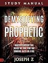 Demystifying the Prophetic Study Manual: Understanding the Voice of God for the Coming Days of Fire Demystifying the Prophetic Study Manual: Understanding the Voice of God for the Coming Days of Fire