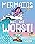 Mermaids Are the Worst! (Th...