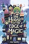 The House at the Edge of Magic by Amy Sparkes The House at the Edge of Magic by Amy Sparkes