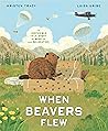 When Beavers Flew: An Incredible True Story of Rescue and Relocation