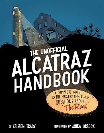 The Unofficial Alcatraz Handbook: A Complete Guide to the Most Often Asked Questions about