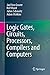 Logic Gates, Circuits, Processors, Compilers and Computers
