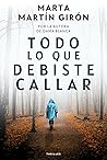 Todo lo que debiste callar by Marta Martín Girón