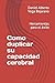 Como duplicar su capacidad cerebral: Herramientas para el éxito (Spanish Edition)