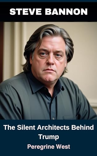Steve Bannon: The Silent Architects Behind Trump (Kindle Edition)