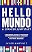 Hello, Mundo: A Spanish Jumpstart: A BEGINNER’S JOURNEY TO MASTERING CONVERSATIONAL SKILLS, LANGUAGE & GRAMMAR PROFICIENCY, AND TRAVEL READINESS
