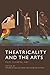 Theatricality and the Arts by Andrew Quick