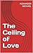 The Ceiling of Love