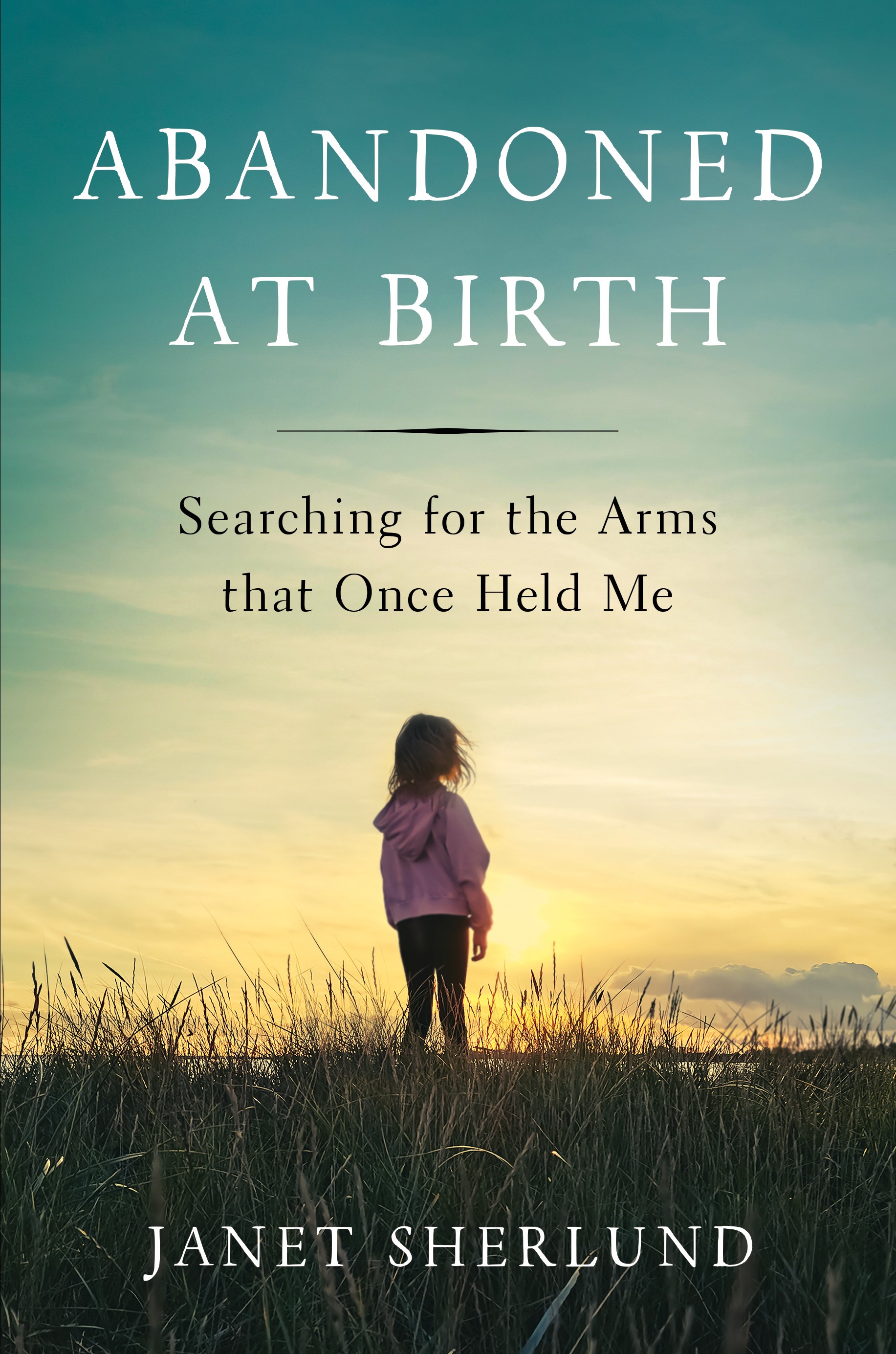 Abandoned at Birth: Searching for the Arms that Once Held Me (Hardcover)