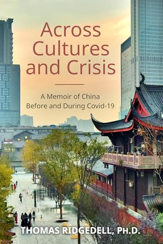 Across Cultures and Crisis: A Memoir of China Before and During Covid-19 (Kindle Edition)