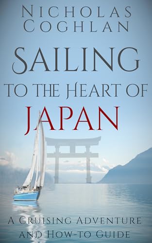 Sailing to the Heart of Japan: A Cruising Adventure and How-To Guide (Kindle Edition)