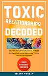 Toxic Relationships Decoded - Escape Manipulation and Rebuild your Life: Recognize Gaslighting, Narcissism, and Other Controlling Behaviors