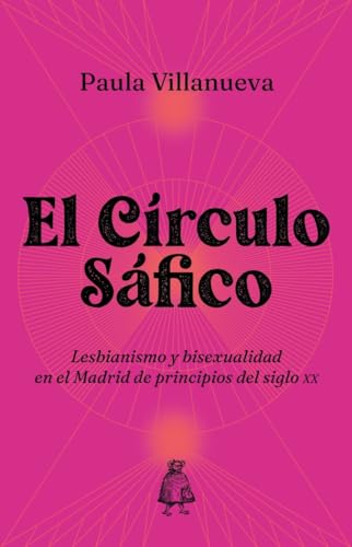 El Círculo Sáfico: Lesbianismo y bisexualidad en el Madrid de principios del siglo XX (Paperback)