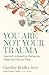 You Are Not Your Trauma: Uproot Unhealthy Patterns, Heal the Family Tree
