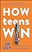 How Teens Win: The Student's Guide to Accomplishing Big Goals