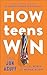 How Teens Win: The Student's Guide to Accomplishing Big Goals