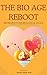 The Bio Age Reboot - Your P...