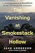 The Vanishing at Smokestack Hollow: A Missing Family, a Desperate Plan, an Unsolved Mystery