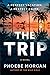 The Trip by Phoebe Morgan