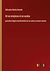 Ni se empieza ni se acaba: parodia trágico-sentimental en un acto y varios versos (Spanish Edition)